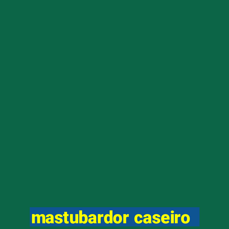 mastubardor caseiro